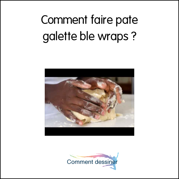 Comment faire pâte galette blé wraps